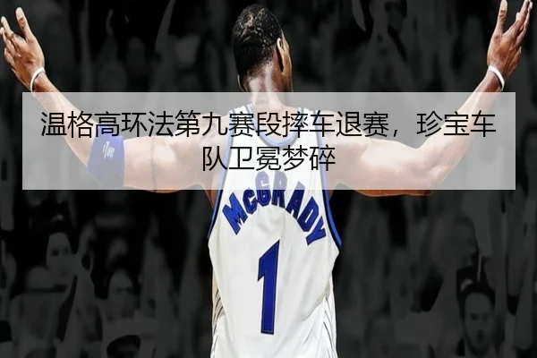 wen-ge-gao-huan-fa-di-jiu-sai-duan-shuai-che-tui-sai-zhen-bao-che-dui-wei-mian-meng-sui-2-602.jpg